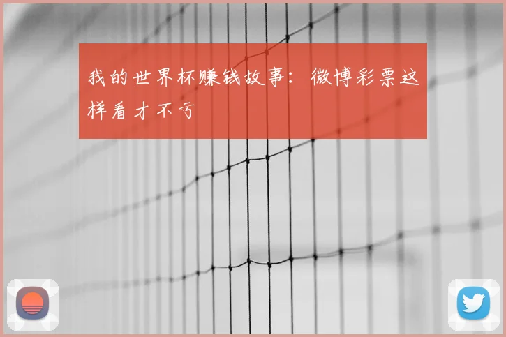 我的世界杯赚钱故事：微博彩票这样看才不亏