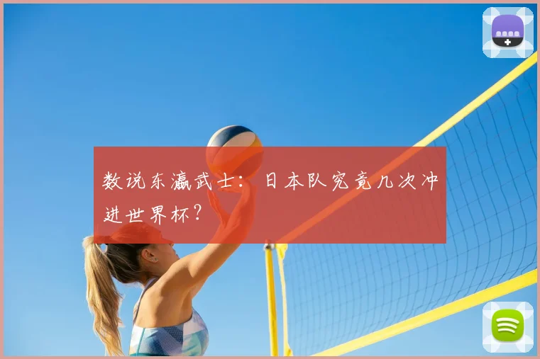 数说东瀛武士：日本队究竟几次冲进世界杯？