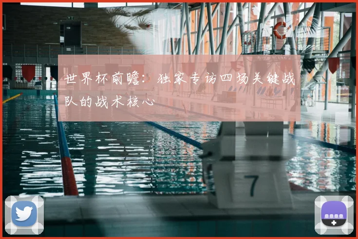 世界杯前瞻：独家专访四场关键战队的战术核心